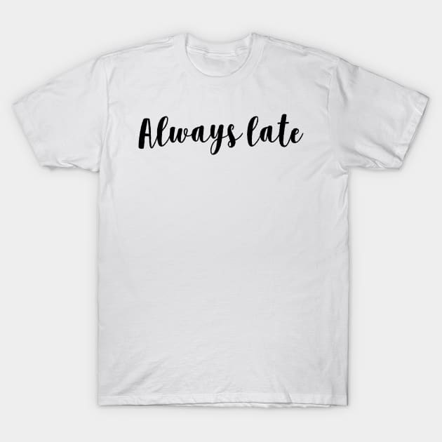 Always late t shirt T-Shirt by dreamtravel